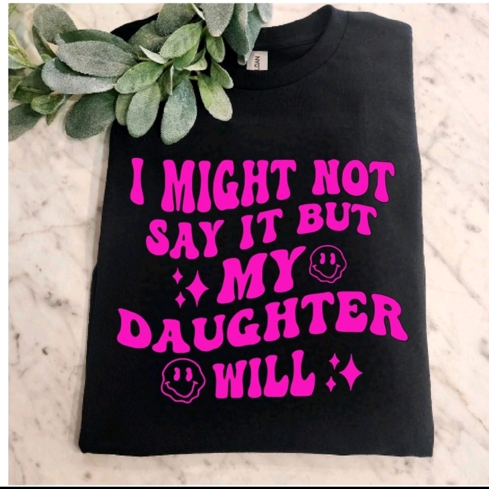 Girl mom shirt I Might Not Say It But My Daughter Will Humor Funny Pink